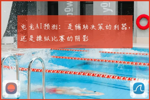电竞AI预测：是辅助决策的利器，还是操纵比赛的阴影