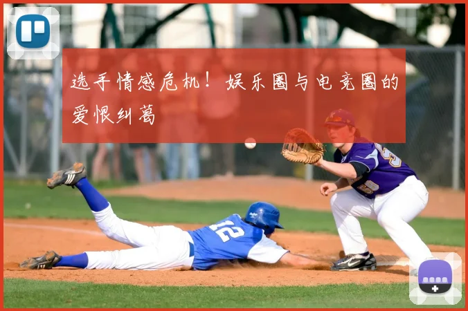 选手情感危机!娱乐圈与电竞圈的爱恨纠葛