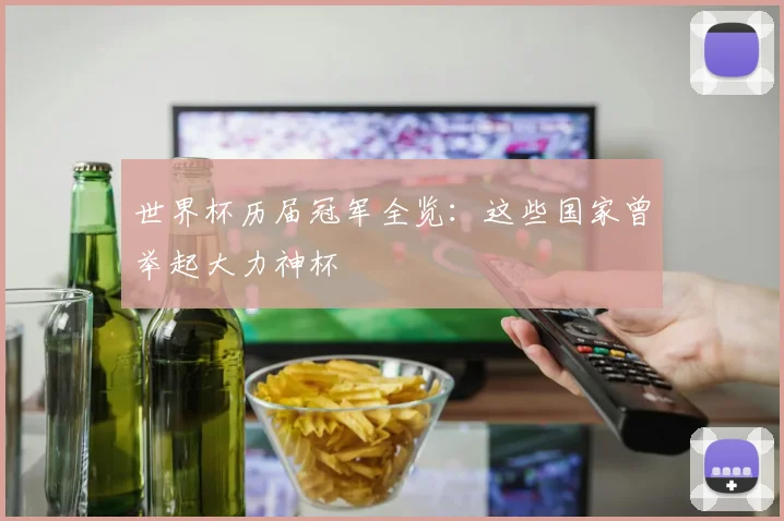 世界杯历届冠军全览：这些国家曾举起大力神杯